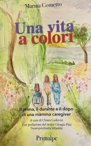 Una vita a colori.  Il prima, il durante e il dopo di una mamma caregiver